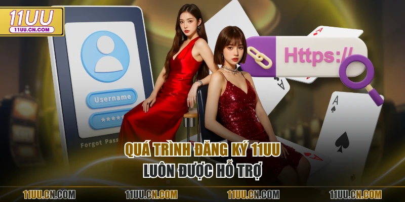 Quá trình đăng ký 11UU luôn được hỗ trợ