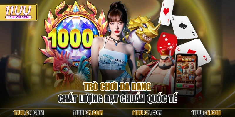 Trò chơi đa dạng chất lượng đạt chuẩn quốc tế