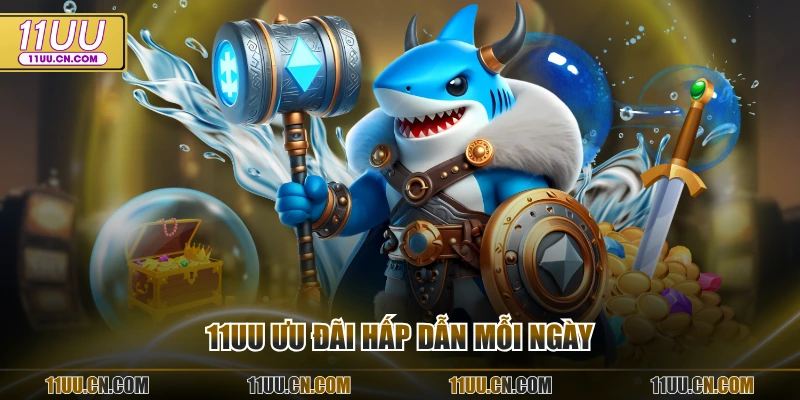 11UU ưu đãi hấp dẫn mỗi ngày