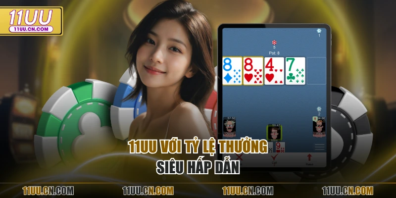 11UU với tỷ lệ thưởng siêu hấp dẫn