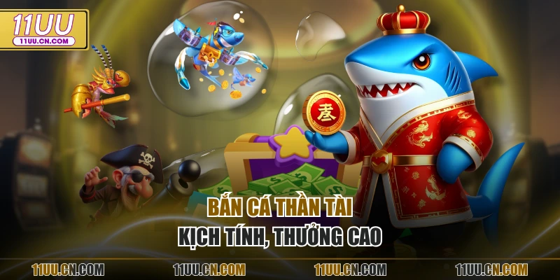 Bắn cá thần tài kịch tính, thưởng cao