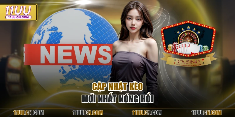 Cập nhật kèo mới nhất nóng hổi