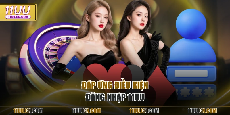 Đáp ứng điều kiện đăng nhập 11UU
