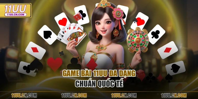 Game bài 11UU đa dạng, chuẩn quốc tế