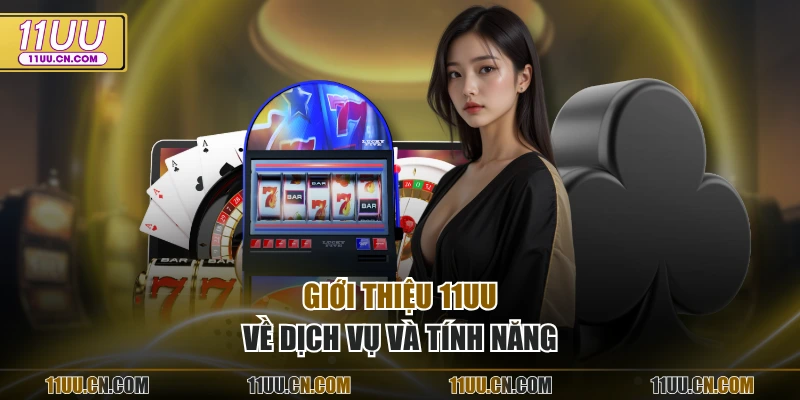Giới thiệu 11UU về dịch vụ và tính năng
