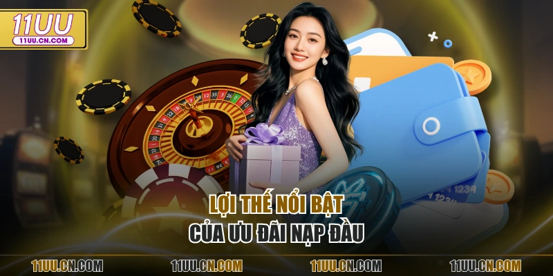 Lợi thế nổi bật của ưu đãi nạp đầu