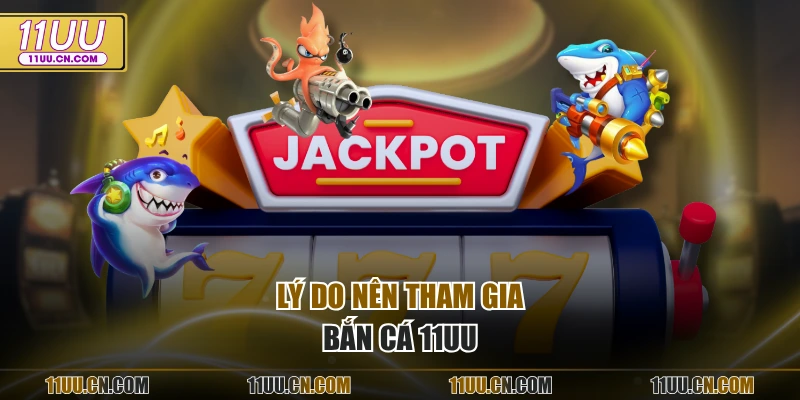 Lý do nên tham gia bắn cá 11UU