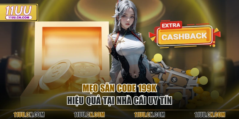 Mẹo săn code 199k hiệu quả tại nhà cái uy tín