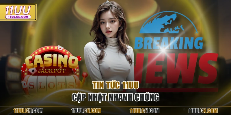 Tin tức 11UU cập nhật nhanh chóng